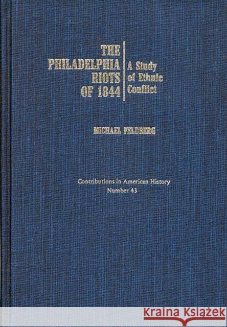 The Philadelphia Riots of 1844: A Study of Ethnic Conflict Feldberg, Michael 9780837178769 Greenwood Press - książka