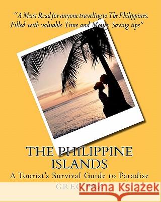 The Philippine Islands: A Tourist's Survival Guide to Paradise Greg Paz 9781453791844 Createspace - książka