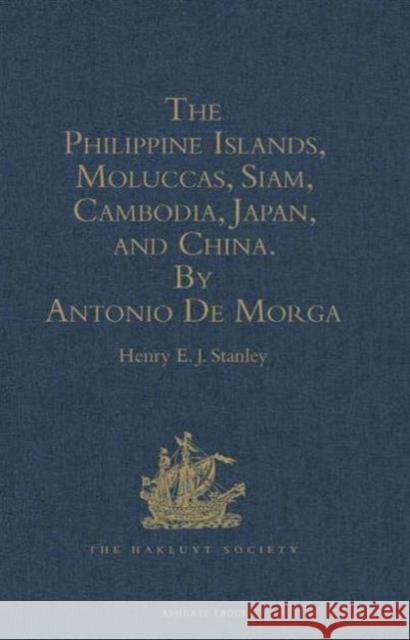 The Philippine Islands, Moluccas, Siam, Cambodia, Japan, and China, at the Close of the Sixteenth Century, by Antonio de Morga Stanley, Henry E. J. 9781409413059 Taylor and Francis - książka