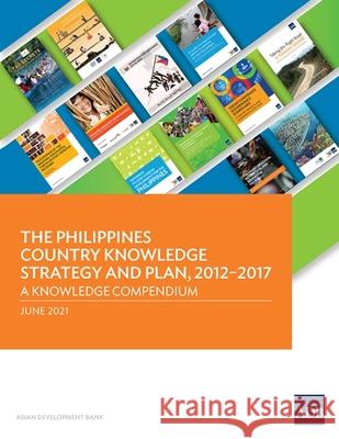 The Philippines Country Knowledge Strategy and Plan, 2012-2017: A Knowledge Compendium Asian Development Bank 9789292629014 Asian Development Bank - książka