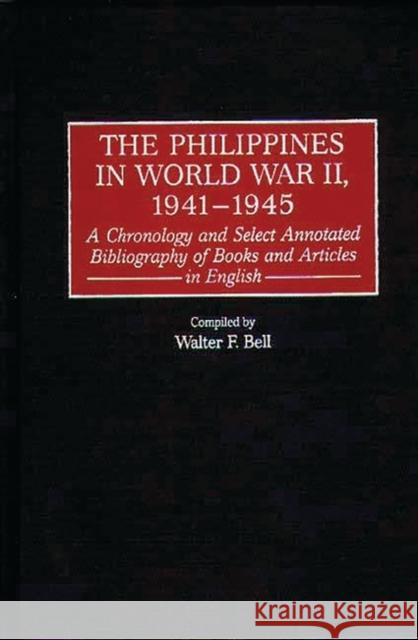 The Philippines in World War II, 1941-1945: A Chronology and Select Annotated Bibliography of Books and Articles in English Bell, Walter F. 9780313306143 Greenwood Press - książka