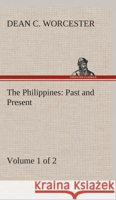 The Philippines: Past and Present (Volume 1 of 2) Dean C Worcester 9783849524296 Tredition Classics - książka