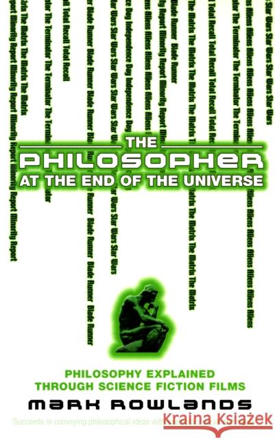 The Philosopher At The End Of The Universe: Philosophy Explained Through Science Fiction Films Mark Rowlands 9780091903886  - książka