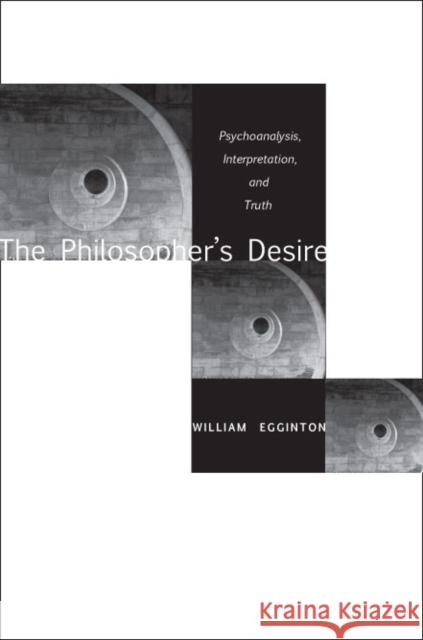 The Philosopheras Desire: Psychoanalysis, Interpretation, and Truth William Egginton 9780804756006 Stanford University Press - książka