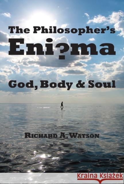 The Philosopher's Enigma: God, Body and Soul: God, Disembodied Spirits, Free Will, Determinism, and the Mind-Body Problem Richard A. Watson 9781587316494 St. Augustine's Press - książka