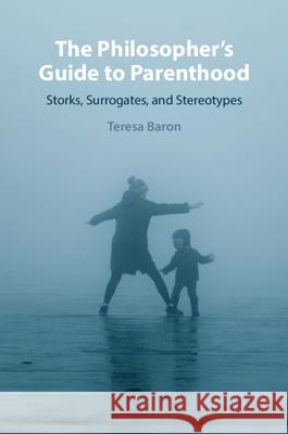 The Philosopher's Guide to Parenthood: Storks, Surrogates, and Stereotypes Teresa (University of Nottingham) Baron 9781009299237 Cambridge University Press - książka