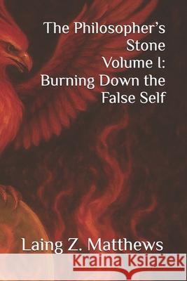 The Philosopher's Stone Volume I: Burning Down the False Self Laing Z. Matthews 9781997621614 Esther's Press - książka