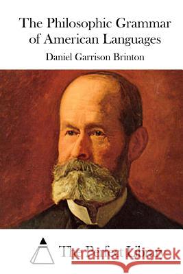 The Philosophic Grammar of American Languages Daniel Garrison Brinton The Perfect Library 9781519709677 Createspace Independent Publishing Platform - książka