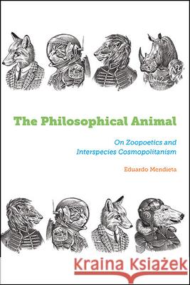 The Philosophical Animal: On Zoopoetics and Interspecies Cosmopolitanism Eduardo Mendieta 9781438498119 State University of New York Press - książka