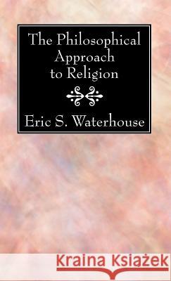 The Philosophical Approach to Religion Eric S. Waterhouse 9781532635069 Wipf & Stock Publishers - książka