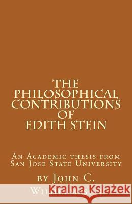 The Philosophical Contributions of Edith Stein: An Academic Thesis from San Jose State University John C. Wilhelmsson 9781523739172 Createspace Independent Publishing Platform - książka