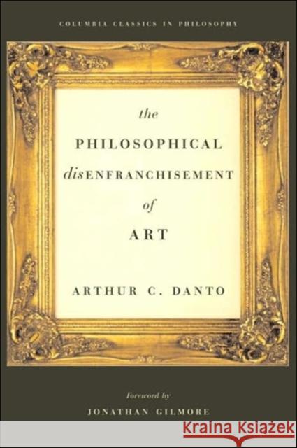 The Philosophical Disenfranchisement of Art Arthur Coleman Danto Jonathan Gilmore 9780231132275 Columbia University Press - książka