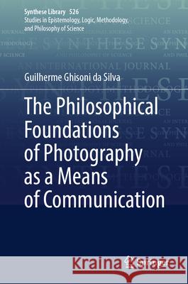 The Philosophical Foundations of Photography as a Means of Communication Guilherme Ghison 9783032026484 Springer - książka