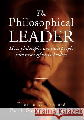 The Philosophical Leader: How Philosophy Can Turn People Into More Effective Leaders Casse, Pierre 9781469175874 Xlibris Corporation - książka