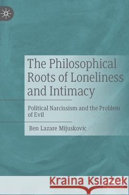 The Philosophical Roots of Loneliness and Intimacy: Political Narcissism and the Problem of Evil Mijuskovic, Ben Lazare 9783030906016 Springer Nature Switzerland AG - książka