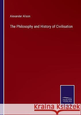 The Philosophy and History of Civilisation Alexander Alison 9783375096182 Salzwasser-Verlag - książka