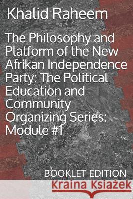 The Philosophy and Platform of the New Afrikan Independence Party: The Political Education and Community Organizing Series: Module #1: BOOKLET EDITION Khalid Raheem 9781070795720 Independently Published - książka
