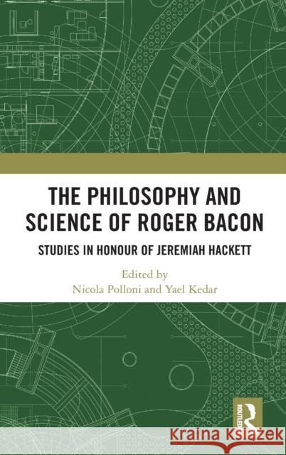 The Philosophy and Science of Roger Bacon: Studies in Honour of Jeremiah Hackett Nicola Polloni Yael Kedar 9780367471743 Routledge - książka