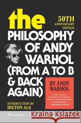 The Philosophy of Andy Warhol [50th Anniversary Edition]: From A to B and Back Again Andy Warhol Hilton Als 9780063418295 Mariner Books Classics - książka