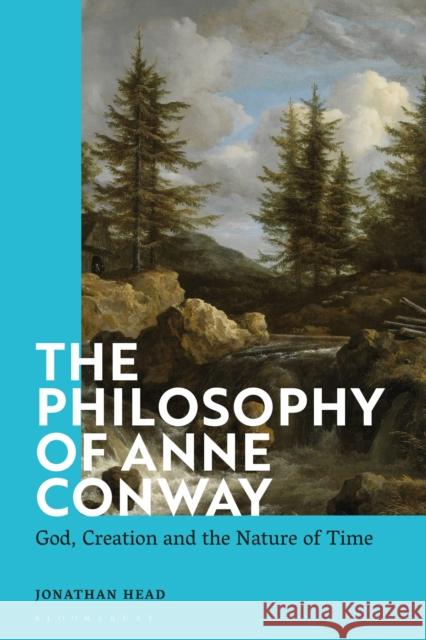 The Philosophy of Anne Conway: God, Creation and the Nature of Time Jonathan Head 9781350191303 Bloomsbury Academic - książka