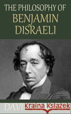 The Philosophy of Benjamin Disraeli David Graham 9781503305236 Createspace - książka