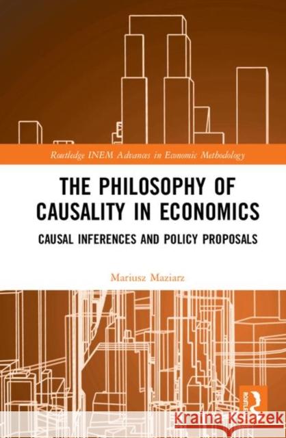 The Philosophy of Causality in Economics: Causal Inferences and Policy Proposals Mariusz Maziarz 9780367363994 Routledge - książka