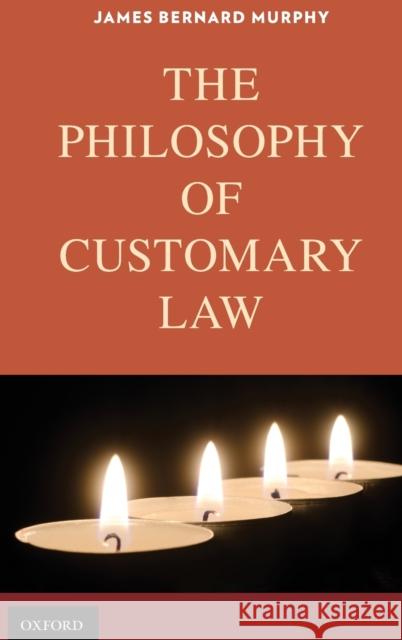 The Philosophy of Customary Law James Bernard Murphy 9780199370627 Oxford University Press, USA - książka