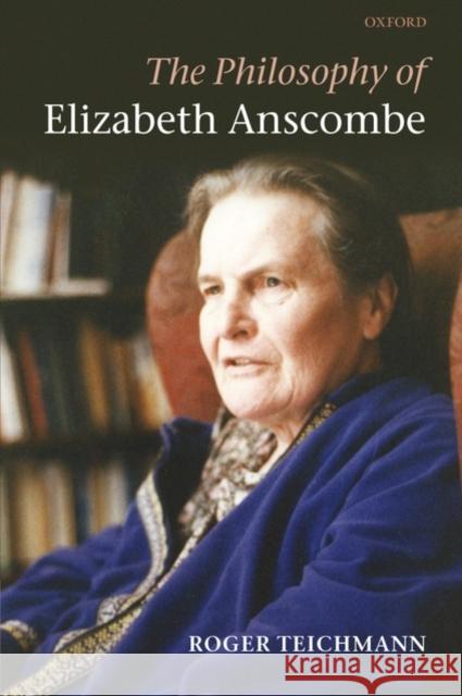 The Philosophy of Elizabeth Anscombe Roger Teichmann 9780199299331 OXFORD UNIVERSITY PRESS - książka