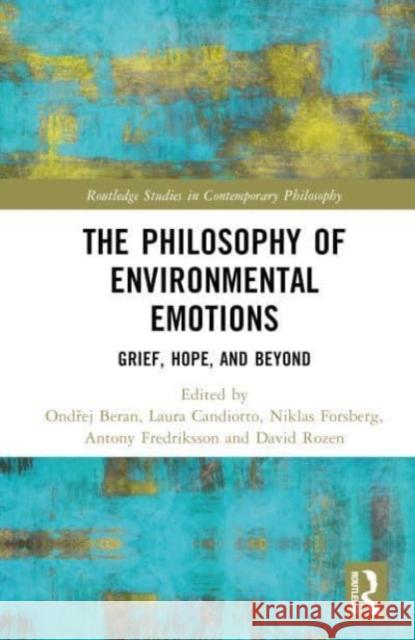 The Philosophy of Environmental Emotions: Grief, Hope, and Beyond Ondřej Beran Laura Candiotto Niklas Forsberg 9781032790930 Taylor & Francis Ltd - książka