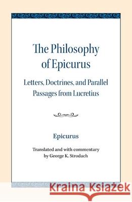 The Philosophy of Epicurus: Letters, Doctrines, and Parallel Passages from Lucretius Epicurus                                 George K. Strodach 9780810138728 Northwestern University Press - książka