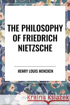 The Philosophy of Friedrich Nietzsche H L Mencken 9798880919017 Start Classics - książka