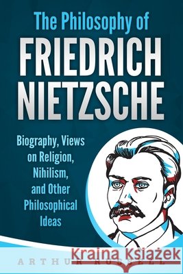 The Philosophy of Friedrich Nietzsche: Biography, Views on Religion, Nihilism, and Other Philosophical Ideas Russell, Arthur 9798668978564 Independently Published - książka