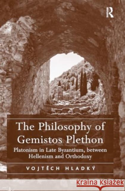 The Philosophy of Gemistos Plethon: Platonism in Late Byzantium, Between Hellenism and Orthodoxy Vojtech Hladk? 9781032920504 Routledge - książka