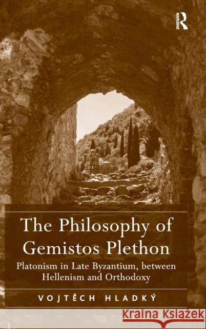 The Philosophy of Gemistos Plethon: Platonism in Late Byzantium, between Hellenism and Orthodoxy Hladký, Vojtech 9781409452942 Ashgate Publishing Limited - książka