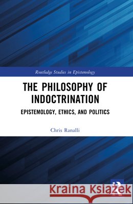 The Philosophy of Indoctrination: Epistemology, Ethics, and Politics Chris (Vrije Universiteit Amsterdam, Netherlands) Ranalli 9781032203850 Taylor & Francis Ltd - książka