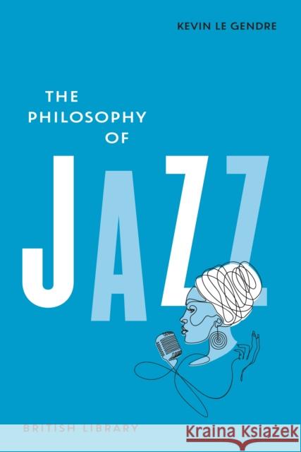 The Philosophy of Jazz Kevin Le Gendre 9780712355032 British Library Publishing - książka
