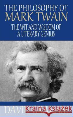 The Philosophy of Mark Twain: The Wit and Wisdom of a Literary Genius David Graham 9781502546012 Createspace - książka