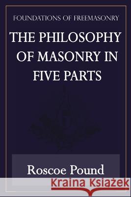 The Philosophy of Masonry in Five Parts (Foundations of Freemasonry Series) Roscoe Pound 9781631180040 Lamp of Trismegistus - książka