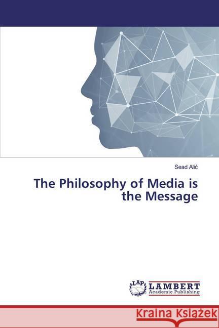 The Philosophy of Media is the Message Alic, Sead 9786139443932 LAP Lambert Academic Publishing - książka