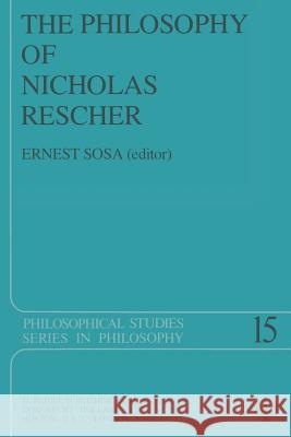 The Philosophy of Nicholas Rescher: Discussion and Replies E. Sosa 9789400994096 Springer - książka