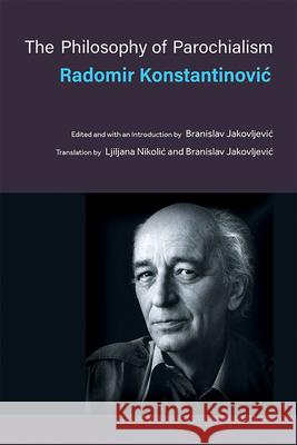 The Philosophy of Parochialism Radomir Konstantinovic Ljiljana Nikolic Branislav Jakovljevic 9780472132720 University of Michigan Press - książka
