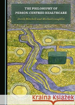 The Philosophy of Person-Centred Healthcare Derek Mitchell Michael Loughlin  9781527590588 Cambridge Scholars Publishing - książka