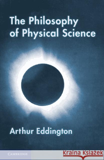 The Philosophy of Physical Science: Tarner Lectures (1938) Eddington, Arthur 9781107630345 Cambridge University Press - książka