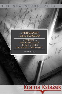 The Philosophy of Piers Plowman: The Ethics and Epistemology of Love in Late Medieval Thought Strong, David 9783319519807 Palgrave MacMillan - książka
