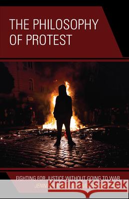 The Philosophy of Protest: Fighting for Justice without Going to War Jennifer Kling Megan Mitchell 9781538188149 Rowman & Littlefield Publishers - książka