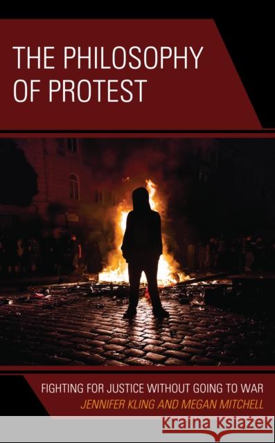 The Philosophy of Protest: Fighting for Justice without Going to War Kling, Jennifer 9781786613202 ROWMAN & LITTLEFIELD - książka