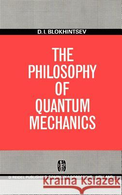 The Philosophy of Quantum Mechanics D. I. Blokhintsev 9789027701053 Kluwer Academic Publishers - książka