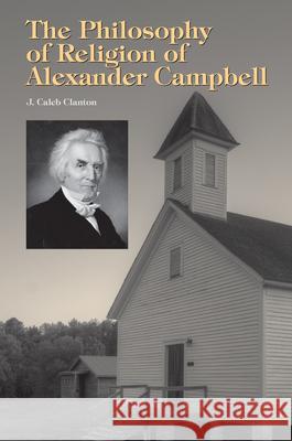 The Philosophy of Religion of Alexander Campbell J. Caleb Clanton 9781572339460 University of Tennessee Press - książka