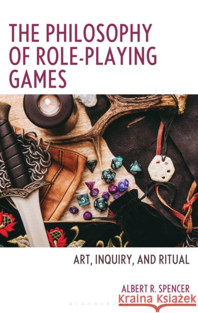 The Philosophy of Role-Playing Games: Art, Inquiry, and Ritual Albert R. Spencer 9781666942774 Bloomsbury Academic - książka