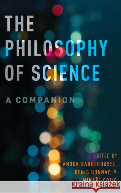 The Philosophy of Science: A Companion Anouk Baberousse Denis Bonnay Mikael Cozic 9780190690649 Oxford University Press, USA - książka